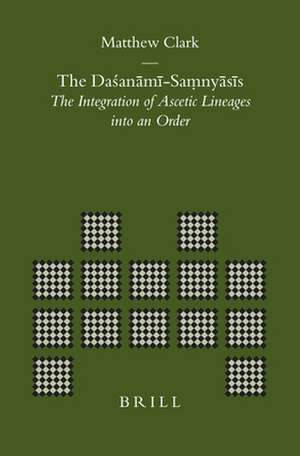 The Daśanāmī-Saṃnyāsīs: The Integration of Ascetic Lineages into an Order de Matthew Clark