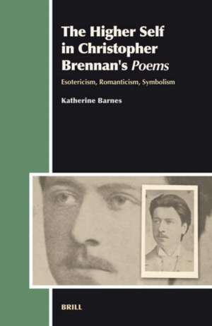 The Higher Self in Christopher Brennan's <i>Poems</i>: Esotericism, Romanticism, Symbolism de Katherine Barnes