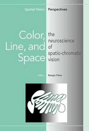 Color, Line, and Space: The Neuroscience of Spatio-Chromatic Vision de Baingio Pinna