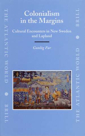 Colonialism in the Margins: Cultural Encounters in New Sweden and Lapland de Gunlög Fur