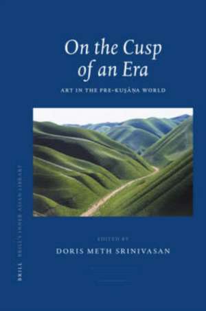 On the Cusp of an Era: Art in the Pre-Kuṣāṇa World de Doris Srinivasan