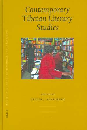 Proceedings of the Tenth Seminar of the IATS, 2003. Volume 6: Contemporary Tibetan Literary Studies de Steven Venturino