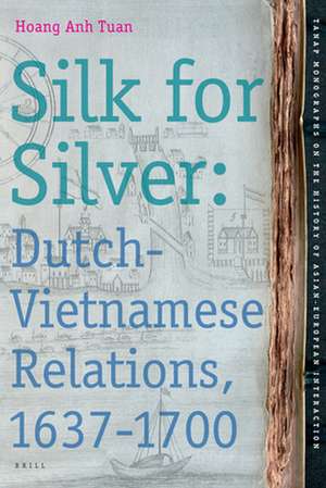 Silk for Silver: Dutch-Vietnamese relations, 1637-1700 de Hoang Anh Tuan