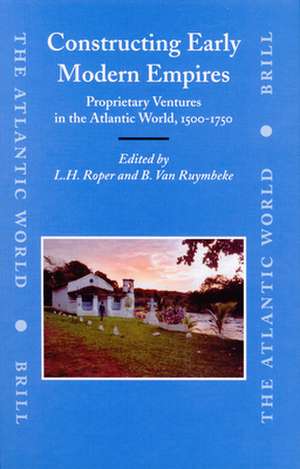 Constructing Early Modern Empires: Proprietary Ventures in the Atlantic World, 1500-1750 de Louis Roper