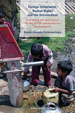 Foreign Investment, Human Rights and the Environment: A Perspective from South Asia on The Role of Public International Law for Development de Shyami Puvimanasinghe