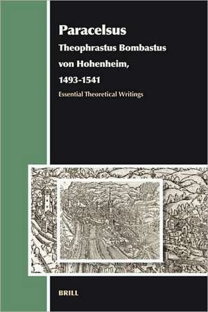 Paracelsus (Theophrastus Bombastus von Hohenheim, 1493-1541): Essential Theoretical Writings de Andrew Weeks