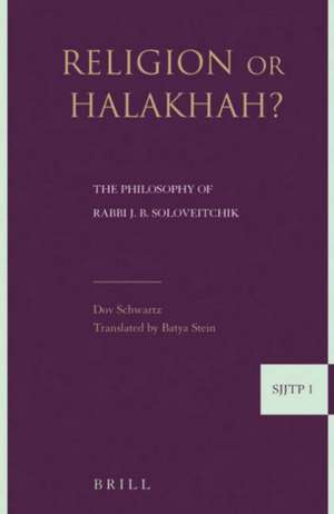 Religion or Halakha: The Philosophy of Rabbi Joseph B. Soloveitchik de Dov Schwartz