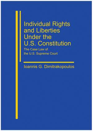 Individual Rights and Liberties under the U.S. Constitution: The Case Law of the U.S. Supreme Court de Ioannis G. Dimitrakopoulos