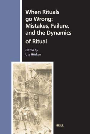 When Rituals go Wrong: Mistakes, Failure, and the Dynamics of Ritual de Ute Hüsken