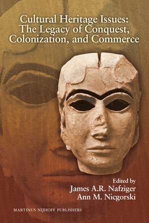 Cultural Heritage Issues: The Legacy of Conquest, Colonization and Commerce de James A.R. Nafziger