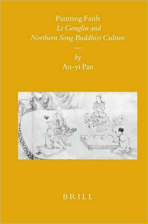 Painting Faith: Li Gonglin and Northern Song Buddhist Culture de An-yi Pan