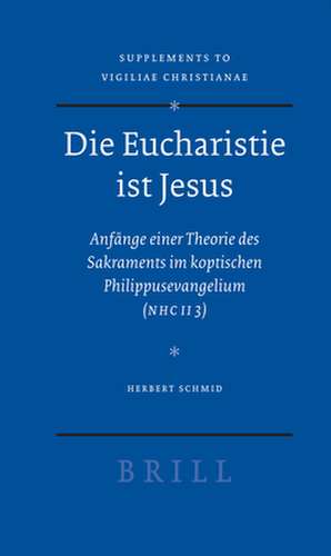 Die Eucharistie ist Jesus: Anfänge einer Theorie des Sakraments im koptischen Philippusevangelium (NHC II 3) de Herbert Schmid