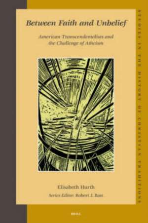 Between Faith and Unbelief: American Transcendentalists and the Challenge of Atheism de Elisabeth Hurth