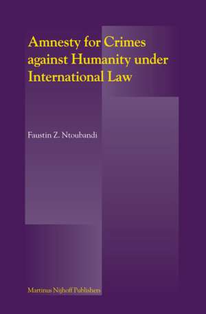 Amnesty for Crimes against Humanity under International Law de Faustin Ntoubandi