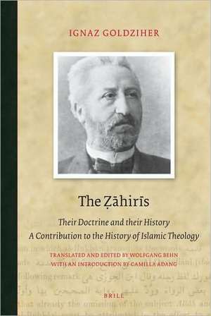 The Ẓāhirīs: Their Doctrine and their History. A Contribution to the History of Islamic Theology de Ignaz Goldziher