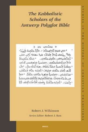 The Kabbalistic Scholars of the Antwerp Polyglot Bible de Robert Wilkinson