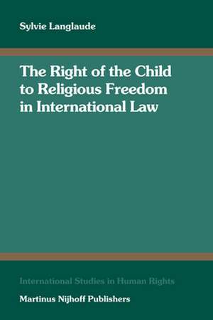 The Right of the Child to Religious Freedom in International Law de Sylvie Langlaude