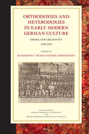 Orthodoxies and Heterodoxies in Early Modern German Culture: Order and Creativity 1550-1750 de Randolph C. Head