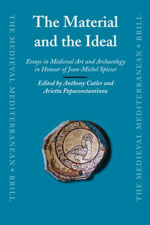 The Material and the Ideal: Essays in Medieval Art and Archaeology in Honour of Jean-Michel Spieser de Anthony Cutler