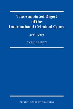 The Annotated Digest of the International Criminal Court, 2004-2006 de Cyril Laucci