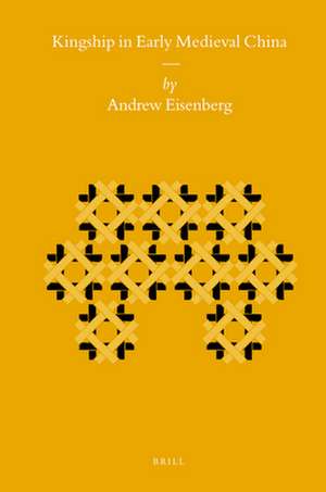 Kingship in Early Medieval China de Andrew Eisenberg