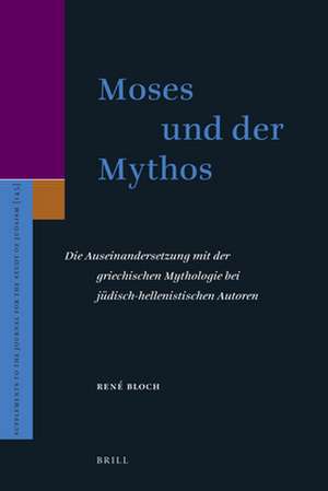 Moses und der Mythos: Die Auseinandersetzung mit der griechischen Mythologie bei jüdisch-hellenistischen Autoren de René Bloch