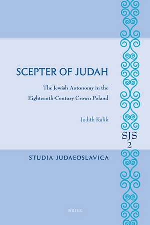 Scepter of Judah: The Jewish Autonomy in the Eighteenth-Century Crown Poland de Judith Kalik