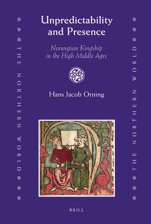 Unpredictability and Presence: Norwegian Kingship in the High Middle Ages de Hans Jacob Orning