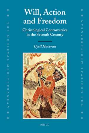 Will, Action and Freedom: Christological Controversies in the Seventh Century de Cyril Hovorun