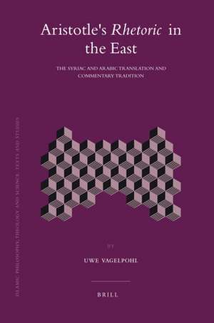 Aristotle's <i>Rhetoric</i> in the East: The Syriac and Arabic translation and commentary tradition de Uwe Vagelpohl