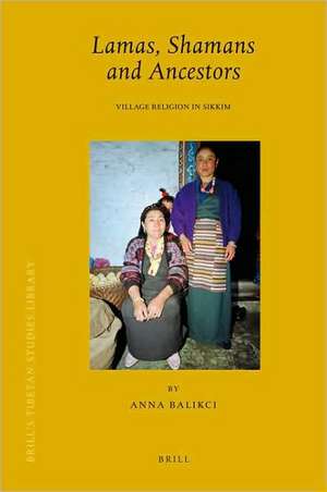 Lamas, Shamans and Ancestors: Village Religion in Sikkim de Anna Balikci