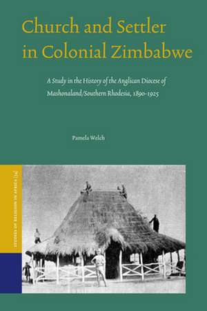 Church and Settler in Colonial Zimbabwe: A Study in the History of the Anglican Diocese of Mashonaland/Southern Rhodesia, 1890-1925 de Pamela Welch