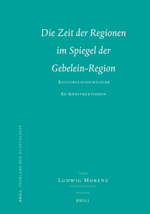 Die Zeit der Regionen im Spiegel der Gebelein-Region: Kulturgeschichtliche Re-Konstruktionen de Ludwig Morenz