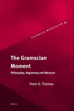 The Gramscian Moment: Philosophy, Hegemony and Marxism de Peter Thomas