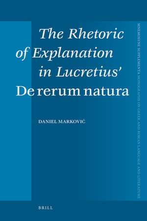 The Rhetoric of Explanation in Lucretius’ <i>De rerum natura</i> de Daniel Markovic