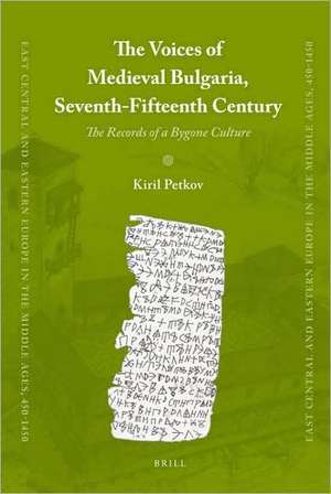 The Voices of Medieval Bulgaria, Seventh-Fifteenth Century: The Records of a Bygone Culture de Kiril Petkov