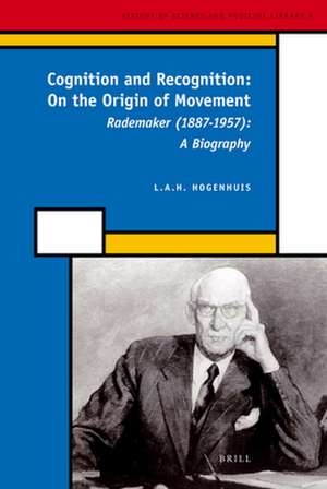 Cognition and Recognition: On the Origin of Movement: Rademaker (1887-1957): A Biography de Leon Hogenhuis