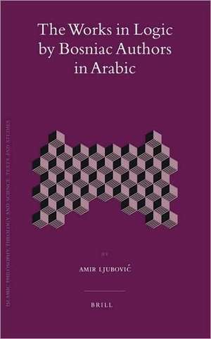 The Works in Logic by Bosniac Authors in Arabic de Amir Ljubovic