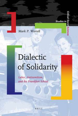 Dialectic of Solidarity: Labor, Antisemitism, and the Frankfurt School de Mark Worrell