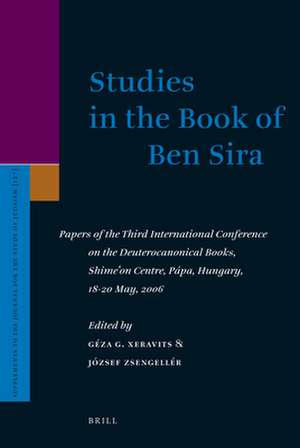 Studies in the Book of Ben Sira: Papers of the Third International Conference on the Deuterocanonical Books, Shime'on Centre, Pápa, Hungary, 18-20 May, 2006 de Géza Xeravits