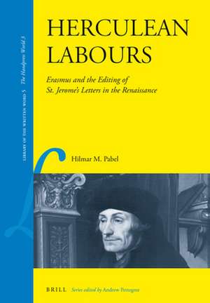 Herculean Labours: Erasmus and the Editing of St. Jerome's Letters in the Renaissance de Hilmar Pabel