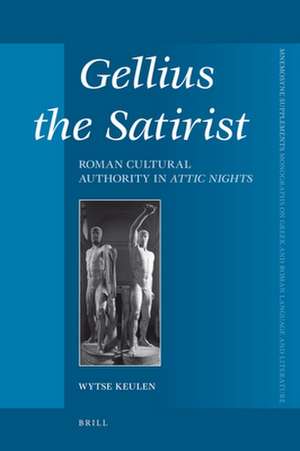 Gellius the Satirist: Roman Cultural Authority in <i>Attic Nights</i> de Wytse Keulen