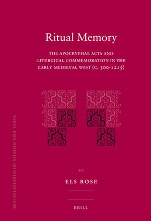 Ritual Memory: The Apocryphal Acts and Liturgical Commemoration in the Early Medieval West (c.500-1215) de Els Rose