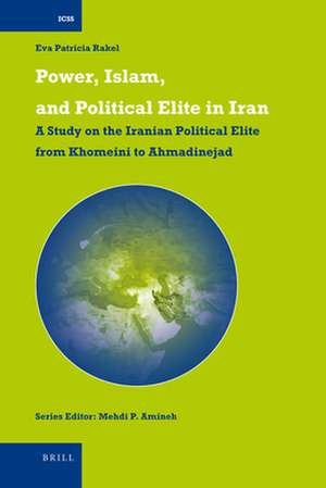 Power, Islam, and Political Elite in Iran: A Study on the Iranian Political Elite from Khomeini to Ahmadinejad de Eva Rakel