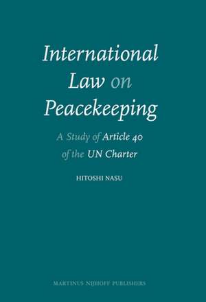 International Law on Peacekeeping: A Study of Article 40 of the UN Charter de Hitoshi Nasu