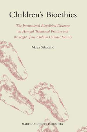 Children’s Bioethics: The International Biopolitical Discourse on Harmful Traditional Practices and the Right of the Child to Cultural Identity de Maya Sabatello