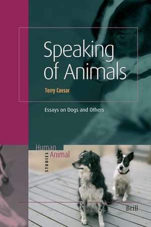 Speaking of Animals: Essays on Dogs and Others de Terry Caesar