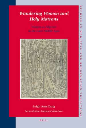 Wandering Women and Holy Matrons: Women as Pilgrims in the Later Middle Ages de Leigh Ann Craig