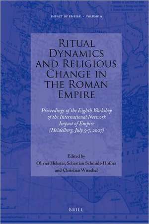 Ritual Dynamics and Religious Change in the Roman Empire: Proceedings of the Eighth Workshop of the International Network Impact of Empire (Heidelberg, July 5-7, 2007) de O. Hekster