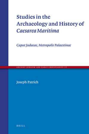 Studies in the Archaeology and History of <i>Caesarea Maritima</i> : Caput Judaeae, Metropolis Palaestinae de Joseph Patrich